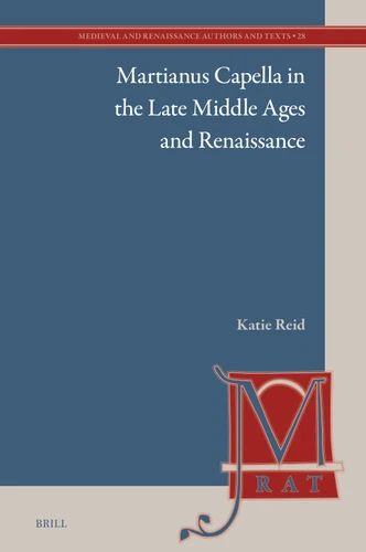 Martianus Capella in the Late Middle Ages and Renaissance (Medieval and Renaissance Authors and Texts #28) [9789004684904]