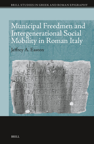 Municipal Freedmen and Intergenerational Social Mobility in Roman Italy (Brill Studies in Greek and Roman Epigraphy #21) [9789004686342]