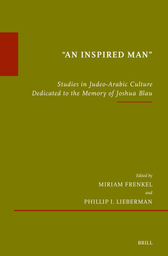 “An Inspired Man”: Studies in Judeo-Arabic Culture Dedicated to the Memory of Joshua Blau (Études sur le judaïsme médiéval #97) [9789004686564]
