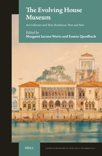 The Evolving House Museum: Art Collectors and Their Residences, Then and Now [9789004690196]