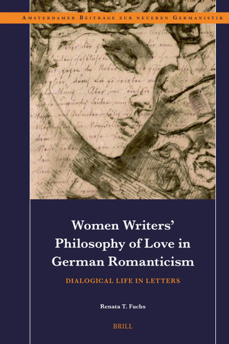 Women Writers’ Philosophy of Love in German Romanticism: Dialogical Life in Letters [9789004692008]