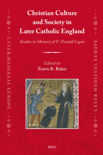 Christian Culture and Society in Later Catholic England: Studies in Memory of F. Donald Logan (Later Medieval Europe #24) [9789004693043]