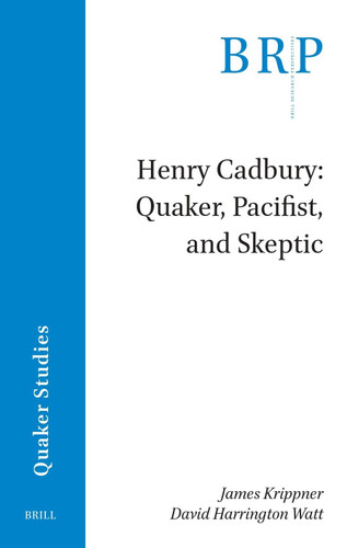 Henry Cadbury: Quaker, Pacifist, and Skeptic [9789004693944]