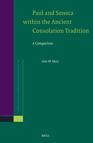 Paul and Seneca within the Ancient Consolation Tradition: A Comparison [9789004695535]