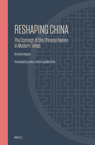 Reshaping China: The Concept of the Chinese Nation in Modern Times (Ideas, History, and Modern China #32) [9789004696891]