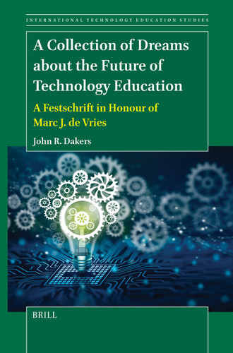 A Collection of Dreams about the Future of Technology Education: A Festschrift in Honour of Marc J. de Vries (International Technology Education Studies #21) [9789004710924]
