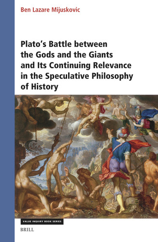 Plato’s Battle between the Gods and the Giants and Its Continuing Relevance in the Speculative Philosophy of History [9789004713345]