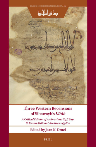 Three Western Recensions of Sībawayh’s Kitāb: A Critical Edition of Ambrosiana X 56 Sup. & Kazan National Archives 10/5/822 [9789004729421]