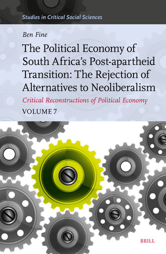 The Political Economy of South Africa’s Post-apartheid Transition: The Rejection of Alternatives to Neoliberalism. Critical Reconstructions of Political Economy, Volume 7 [9789004731646]