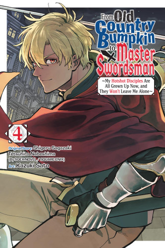 From Old Country Bumpkin to Master Swordsman, Vol. 4: My Hotshot Disciples Are All Grown Up Now, and They Won’t Leave Me Alone (From Old Country Bumpkin to Master Swordsman #4) book cover by Shigeru Sagazaki, Tetsuhiro Nabeshima