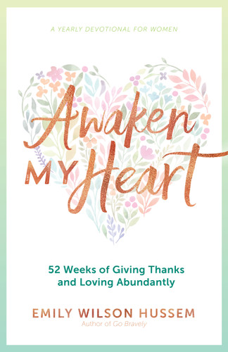 Awaken My Heart: 52 Weeks of Giving Thanks and Loving Abundantly | A Yearly Devotional for Women book cover by Emily Wilson Hussem