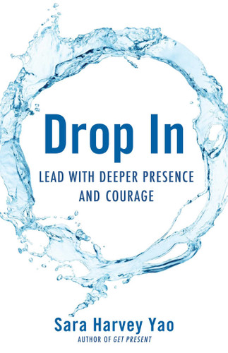 Drop In: Lead with Deeper Presence and Courage book cover by Sara Harvey Yao
