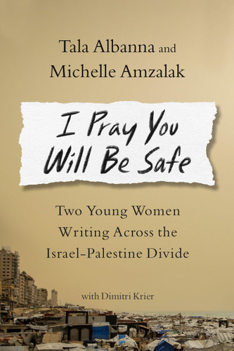 I Pray You Will Be Safe: Two Young Women Writing Across the Israel-Palestine Divide book cover by Tala Albanna, Michelle Amzalak