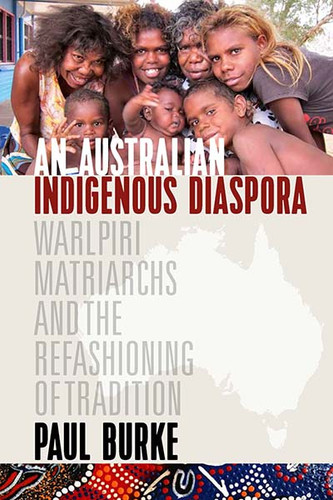 An Australian Indigenous Diaspora: Warlpiri Matriarchs and the Refashioning of Tradition book cover by Paul Burke
