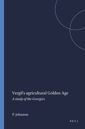 Vergil's agricultural Golden Age: A study of the Georgics [9789004061118]