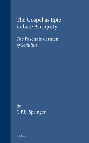 The Gospel as Epic in Late Antiquity: The Paschale carmen of Sedulius [9789004086913]