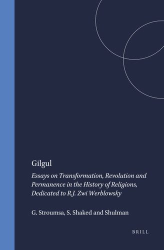 Gilgul: Essays on Transformation, Revolution and Permanence in the History of Religions, Dedicated to R.J. Zwi Werblowsky [9789004085091]