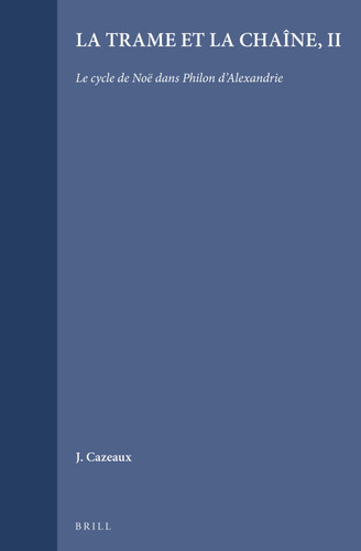 La trame et la chaîne: II. Le cycle de Noé dans Philon d'Alexandrie [9789004091795]