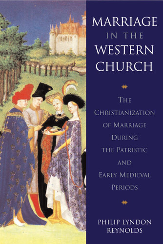 Marriage in the Western Church: The Christianization of Marriage During the Patristic and Early Medieval Periods [9789004100220]