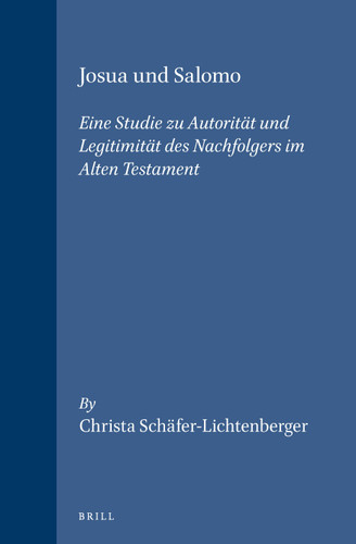 Josua und Salomo: Eine Studie zu Autorität und Legitimität des Nachfolgers im Alten Testament [9789004100640]