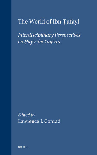 The World of Ibn ṭufayl: Interdisciplinary Perspectives on ḥayy ibn Yaqẓān [9789004101357]