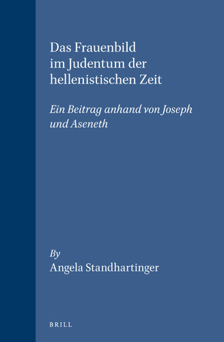 Das Frauenbild im Judentum der hellenistischen Zeit: Ein Beitrag anhand von Joseph und Aseneth [9789004103504]