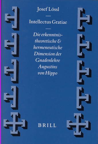 Intellectus Gratiae: Die erkenntnistheoretische und hermeneutische Dimension der Gnadenlehre Augustins von Hippo [9789004108493]