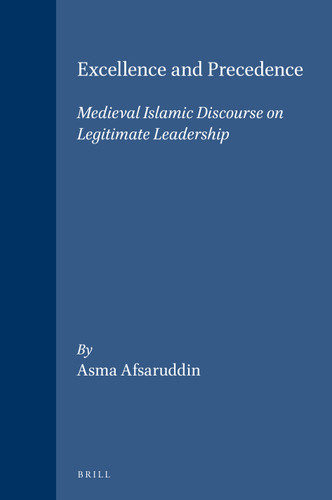 Excellence and Precedence: Medieval Islamic Discourse on Legitimate Leadership [9789004120433]