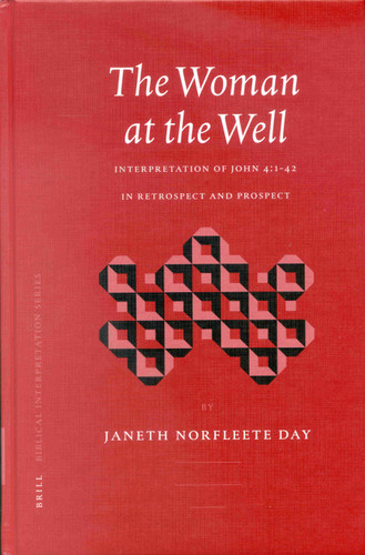 The Woman at the Well: Interpretation of John 4:1-42 in Retrospect and Prospect [9789004124820]