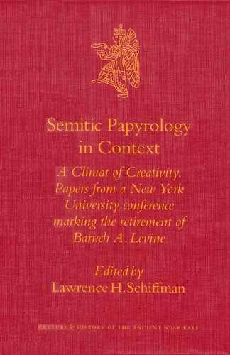Semitic Papyrology in Context: A Climate of Creativity. Papers from a New York University conference marking the retirement of Baruch A. Levine [9789004128859]