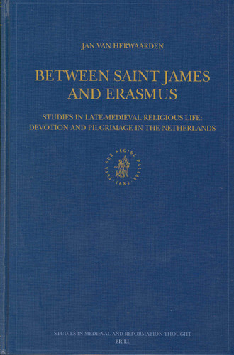 Between Saint James and Erasmus: Studies in Late-Medieval Religious Life – Devotion and Pilgrimage in the Netherlands [9789004129849]