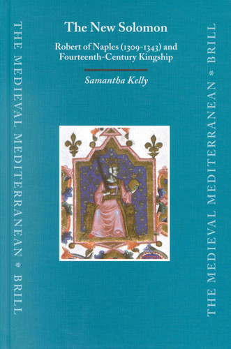 The New Solomon: Robert of Naples (1309-1343) and Fourteenth-Century Kingship [9789004129450]