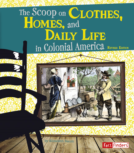 The Scoop on Clothes, Homes, and Daily Life in Colonial America (Life in the American Colonies) book cover by Elizabeth Raum