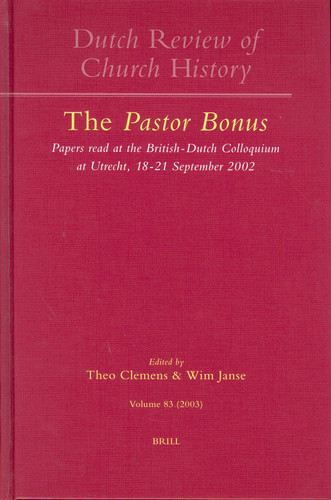 Dutch Review of Church History, Volume 83: The Pastor Bonus: Papers read at the British-Dutch Colloquium at Utrecht, 18-21 September 2002 [9789004131736]
