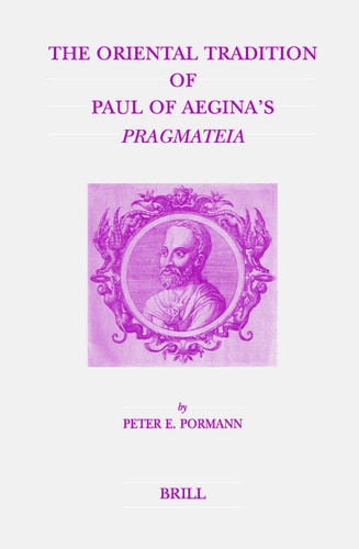 The Oriental Tradition of Paul of Aegina's Pragmateia [9789004137578]