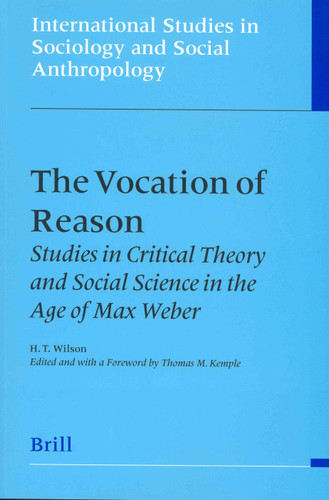 The Vocation of Reason: Studies in Critical Theory and Social Science in the Age of Max Weber [9789004136311]