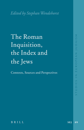 The Roman Inquisition, the Index and the Jews: Contexts, Sources and Perspectives [9789004140691]