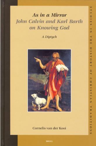 As in a Mirror. John Calvin and Karl Barth on Knowing God: A Diptych [9789004138179]