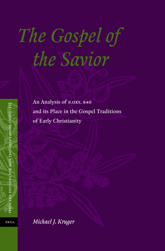 The Gospel of the Savior: An Analysis of P.Oxy 840 and its Place in the Gospel Traditions of Early Christianity [9789004143937]