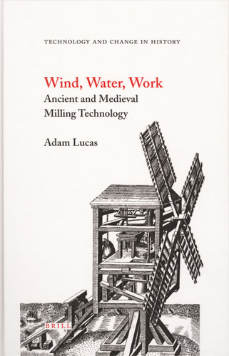 Wind, Water, Work: Ancient and Medieval Milling Technology [9789004146495]