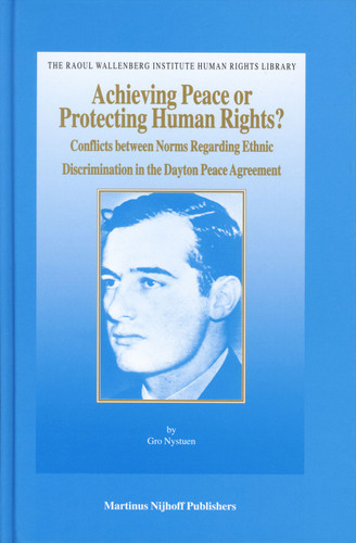 Achieving Peace or Protecting Human Rights?: Conflicts between Norms Regarding Ethnic Discrimination in the Dayton Peace Agreement [9789004146525]
