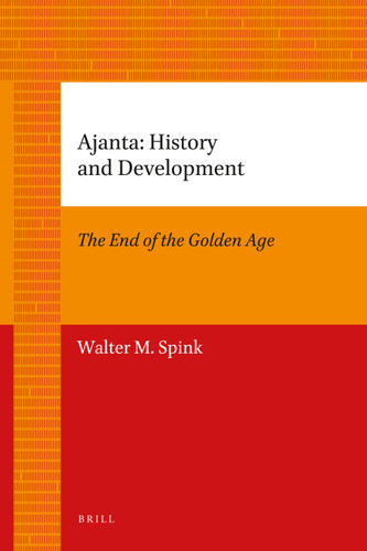Ajanta: History and Development, Volume 1 The End of the Golden Age: Volume 1: The End of the Golden Age [9789004205710]