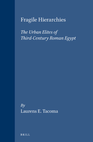 Fragile Hierarchies: The Urban Elites of Third-Century Roman Egypt [9789004148314]