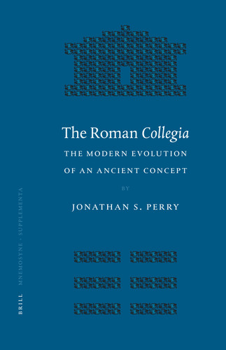 The Roman Collegia: The Modern Evolution of an Ancient Concept [9789004150805]
