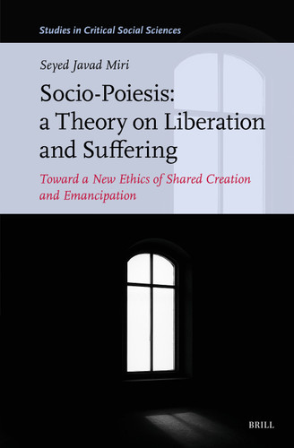 Socio-Poiesis: A Theory on Liberation and Suffering: Toward a New Ethics of Shared Creation and Emancipation [9789004746510]