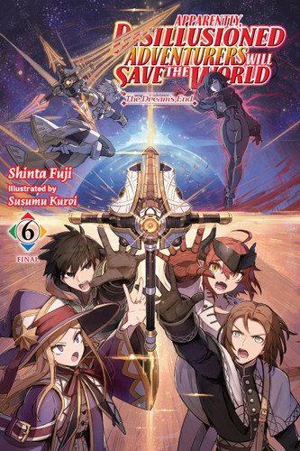 Apparently, Disillusioned Adventurers Will Save the World, Vol. 6 (light novel): The Dream’s End (Apparently, Disillusioned Adventurers Will Save the World (light novel) #6) book cover by Shinta Fuji