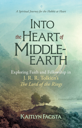Into the Heart of Middle-earth - A Companion to J. R. R. Tolkien's The Lord of the Rings: A Spiritual Journey for the Hobbit at Heart book cover by Kaitlyn Facista