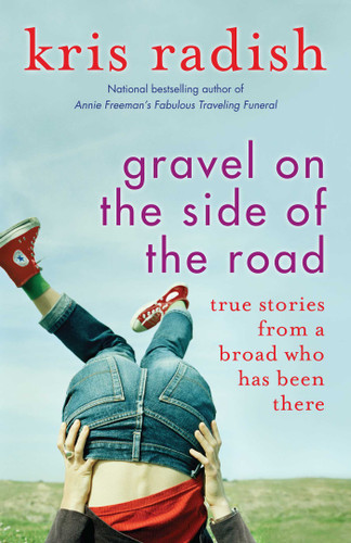 Gravel on the Side of the Road: True stories from a broad who has been there book cover by Kris Radish