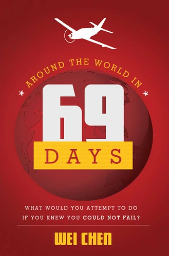 Around The World in 69 Days: What Would You Attempt To Do If You Knew You Could Not Fail? book cover by Wei Chen