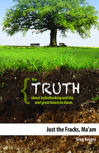 Just the Fracks, Ma'am: The TRUTH about hydrofracking and the next great American boom book cover by Greg Kozera